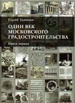 Один век московского градостроительства. В 2 книгах. Книга 1. Москва советская. Книга 2. Москва  после 1991 года