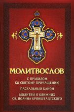 Molitvoslov s pravilom ko Svjatomu Prichascheniju. Paskhalnyj kanon. Molitvy o blizhnikh Sv. Ioanna Kronshtadtskogo