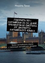 Говорить по-английски за 20 дней. Тренинговая система от эксперта английского языка