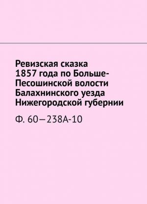 Revizskaja skazka 1857 goda po Bolshe-Pesoshinskoj volosti Balakhninskogo uezda Nizhegorodskoj gubernii