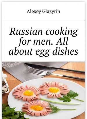 Russian cooking for men. All about egg dishes