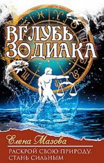 Вглубь зодиака. Раскрой свою природу. Стань сильным