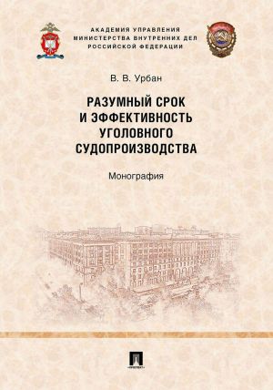 Разумный срок и эффективность уголовного судопроизводства.Монография.-М..Проспект,2020.