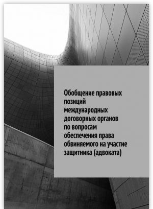 Obobschenie pravovykh pozitsij mezhdunarodnykh dogovornykh organov po voprosam obespechenija prava obvinjaemogo na uchastie zaschitnika (advokata)