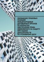 Obobschenie pravovykh pozitsij mezhdunarodnykh dogovornykh organov po voprosam obespechenija prava obvinjaemogo na zaschitu pri otsenke dokazatelstv po ugolovnomu delu