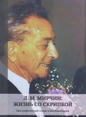 L.M. Mirchin zhizn so skripkoj. Biograficheskij ocherk i vospominanija