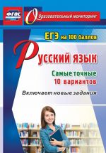 Русский язык. ЕГЭ на 100 баллов. Самые точные 10 вариантов: Включает новые задания