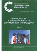 Теория, методы и формы организации строительного производства. Часть 1