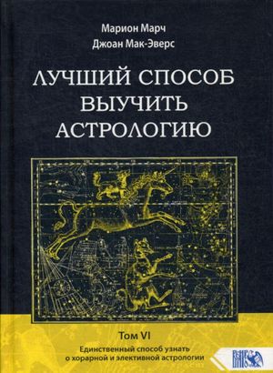 Лучший способ выучить астрологию. Том 6. Единственный способ узнать о хорарной и элективной астрологии