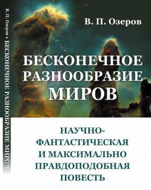 Beskonechnoe raznoobrazie mirov. Nauchno-fantasticheskaja i maksimalno pravdopodobnaja povest