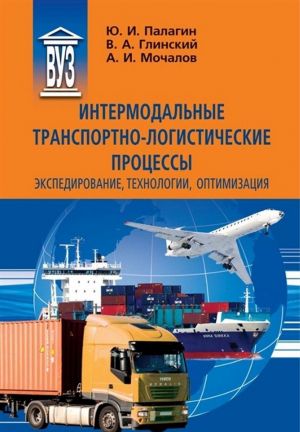 Intermodalnye transportno-logisticheskie protsessy. Ekspedirovanie, tekhnologii, optimizatsija. Uchebnoe posobie