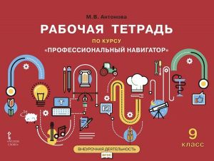 Rabochaja tetrad dlja organizatsii zanjatij kursa po professionalnoj orientatsii "Professionalnyj navigator" dlja 9 klassa obscheobrazovatelnykh organizatsij