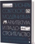 Пионеры советского модернизма. Архитектура и градостроительство