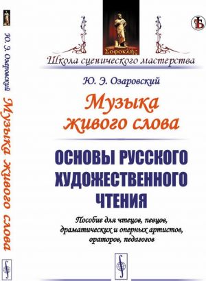 Muzyka zhivogo slova. Osnovy russkogo khudozhestvennogo chtenija. Posobie dlja chtetsov, pevtsov, dramaticheskikh i opernykh artistov, oratorov, pedagogov