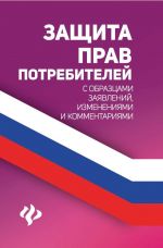 Защита прав потребителей с образцами заявлений, изменениями и комментариями