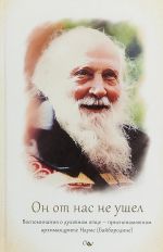 On ot nas ne ushel. Vospominanija o dukhovnom ottse - prisnopamjatnom arkhimandrite Naume (Bajborodine)