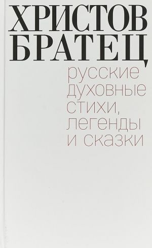 Khristov bratets. Russkie dukhovnye stikhi, legendy i skazki