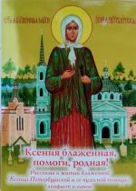 Ksenija blazhennaja, pomogi, rodnaja! Rasskazy o zhitii blazhennoj Ksenii Peterburgskoj i ee chudesnoj pomoschi, akafist i kanon