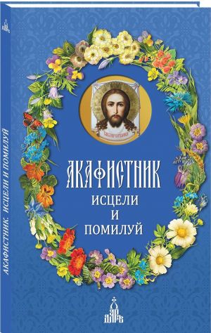 Акафистник. Исцели и помилуй