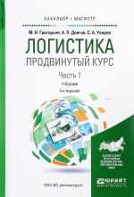 Логистика. Продвинутый курс. Учебник. В 2 частях. Часть 1