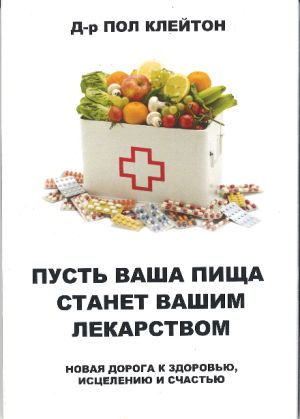 Пусть ваша пища станет вашим лекарством. Новая дорога к здоровью, исцелению и счастью