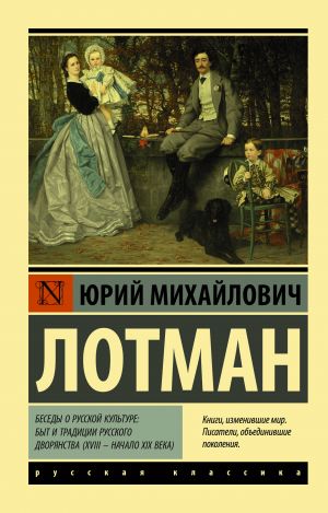 Беседы о русской культуре: Быт и традиции русского дворянства (XVIII - начало XIX века)