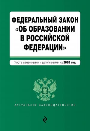 Federalnyj zakon "Ob obrazovanii v Rossijskoj Federatsii". Tekst s izm. na 2020 god