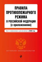 Pravila protivopozharnogo rezhima v Rossijskoj Federatsii (s prilozhenijami). Tekst s izmenenijami i dopolnenijami na 2020 god