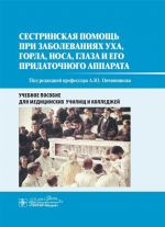 Sestrinskaja pomosch pri zabolevanijakh ukha, gorla, nosa, glaza i ego pridatochnogo apparata. Uchebnoe posobie