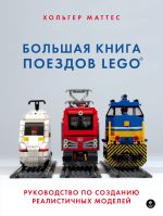 Bolshaja kniga poezdov LEGO. Rukovodstvo po sozdaniju realistichnykh modelej