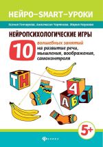 Nejropsikhologicheskie igry. 10 volshebnykh zanjatij na razvitie rechi, myshlenija, voobrazhenija, samokontrolja