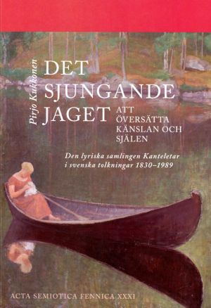 Det sjungande jaget. Att översätta känslan och själen. Den lyriska samlingen Kanteletar i svenska tolkningar 1830-1989