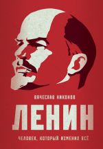 Lenin. Chelovek, kotoryj izmenil vse