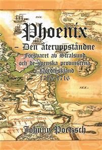 Phoenix: den återuppståndne - försvaret av Stralsund och de svenska provinserna i Nordtyskland 1710-1716