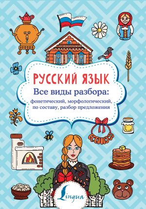 Russkij jazyk. Vse vidy razbora: foneticheskij, morfologicheskij, po sostavu, razbor predlozhenija