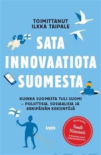 Sata innovaatiota Suomesta. Kuinka Suomesta tuli Suomi: poliittisia, sosiaalisia ja arkipäivän keksintöjä