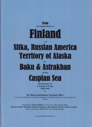 From the Grand Duchy of Finland to Sitka, Russian America, Territory of Alaska to Baku & Astrakhan on the Caspian Sea: the journeys of 3 women & 5 men 1859-1895.