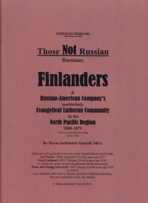 Those Not Russian Russians: Finlanders & Russian-American Company’s Multiethnic Evangelical Lutheran Community in the North Pacific Region 1800-1871, with a postscript covering 1872-1930.