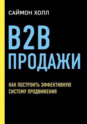 B2B prodazhi. Kak postroit effektivnuju sistemu prodvizhenija