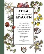 Atlas estestvennoj krasoty. Naturalnye ingredienty dlja ukhoda za kozhej i priumnozhenija vashej krasoty