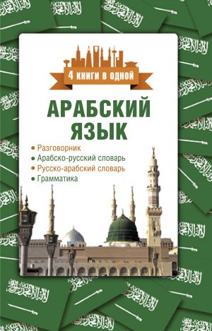 Arabskij jazyk. 4 knigi v odnoj: razgovornik, arabsko-russkij slovar, russko-arabskij slovar, grammatika