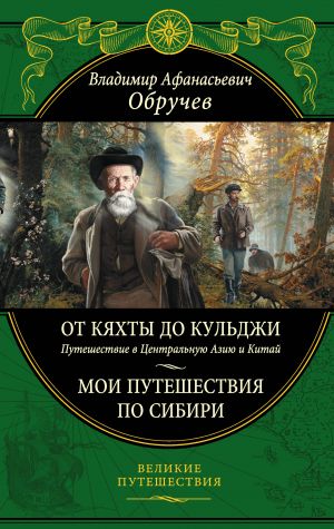 Ot Kjakhty do Kuldzhi: Puteshestvie v Tsentralnuju Aziju i Kitaj. Moi puteshestvija po Sibiri