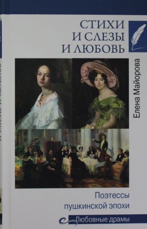 Stikhi i sljozy i ljubov. Poetessy pushkinskoj epokhi