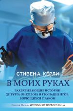 V moikh rukakh. Zakhvatyvajuschie istorii khirurga-onkologa i ego patsientov, borjuschikhsja s rakom