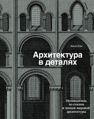 Arkhitektura v detaljakh. Putevoditel po stiljam i epokham mirovoj arkhitektury