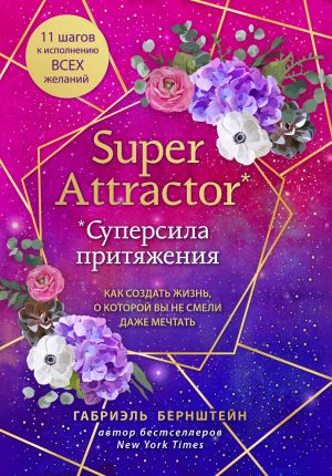 Super Attractor. Supersila pritjazhenija. Kak sozdat zhizn, o kotoroj vy ne smeli dazhe mechtat