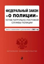 Federalnyj zakon "O politsii". Ustav patrulno-postovoj sluzhby politsii. Teksty s izm. i dop. na 2021 god