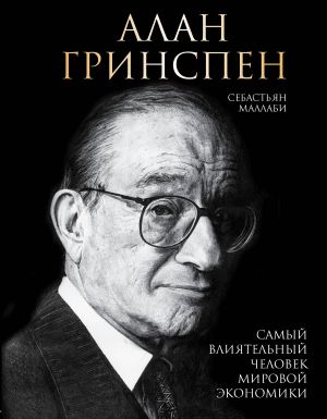 Alan Grinspen. Samyj vlijatelnyj chelovek mirovoj ekonomiki