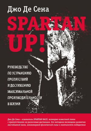 Spartan up! Rukovodstvo po ustraneniju prepjatstvij i dostizheniju maksimalnoj proizvoditelnosti v zhizni