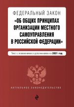 Federalnyj zakon "Ob obschikh printsipakh organizatsii mestnogo samoupravlenija v Rossijskoj Federatsii". Tekst s izm. i dop. na 2021 g.